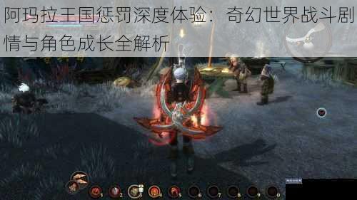 阿玛拉王国惩罚深度体验：奇幻世界战斗剧情与角色成长全解析