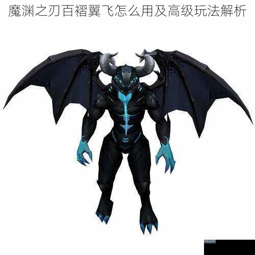 魔渊之刃百褶翼飞怎么用及高级玩法解析