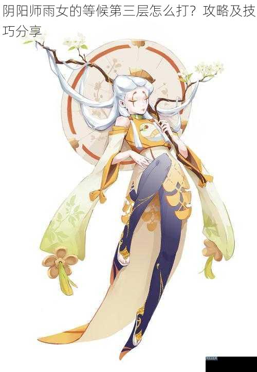 阴阳师雨女的等候第三层怎么打？攻略及技巧分享