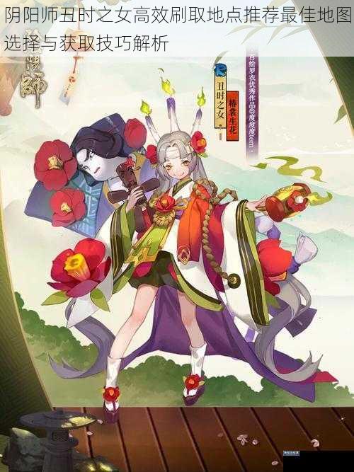 阴阳师丑时之女高效刷取地点推荐最佳地图选择与获取技巧解析