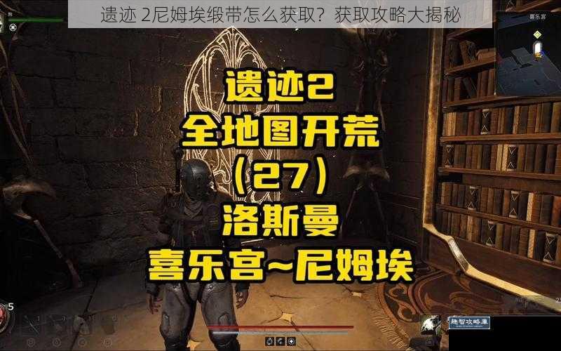 遗迹 2尼姆埃缎带怎么获取？获取攻略大揭秘