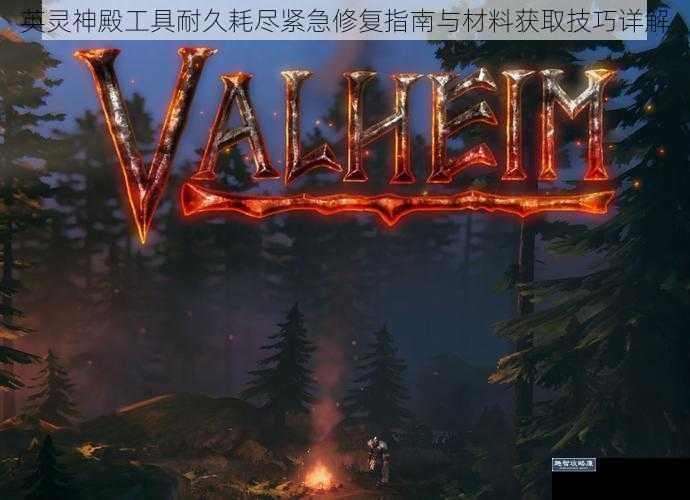英灵神殿工具耐久耗尽紧急修复指南与材料获取技巧详解