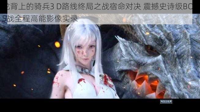 龙背上的骑兵3 D路线终局之战宿命对决 震撼史诗级BOSS战全程高能影像实录