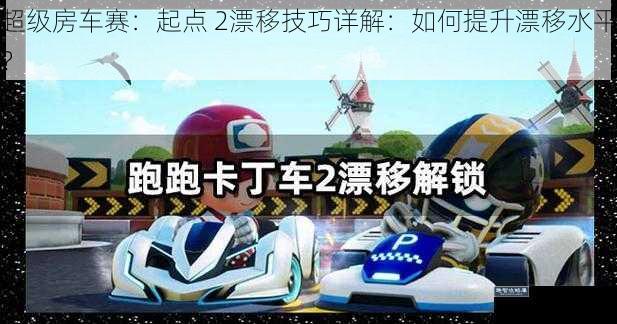 超级房车赛：起点 2漂移技巧详解：如何提升漂移水平？