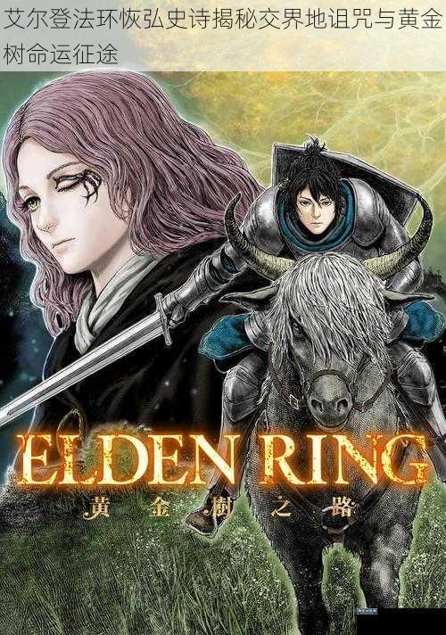 艾尔登法环恢弘史诗揭秘交界地诅咒与黄金树命运征途